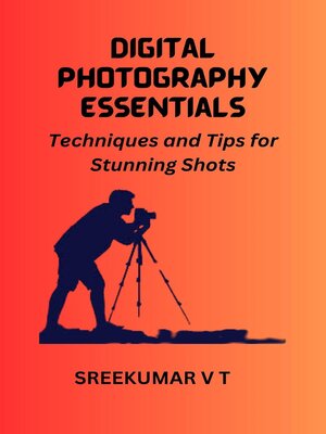 cover image of Digital Photography Essentials Techniques and Tips for Stunning Shots